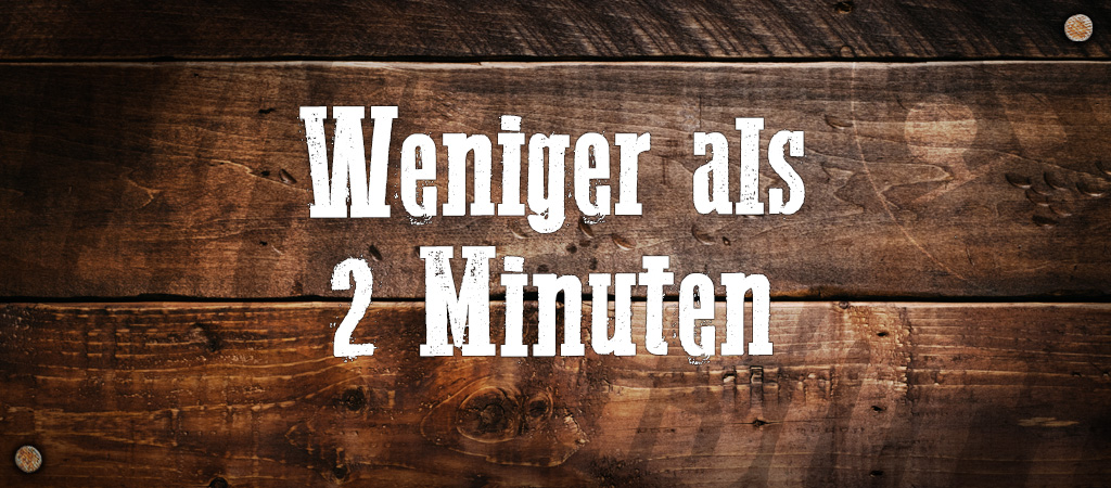 Weniger als 2 Minuten